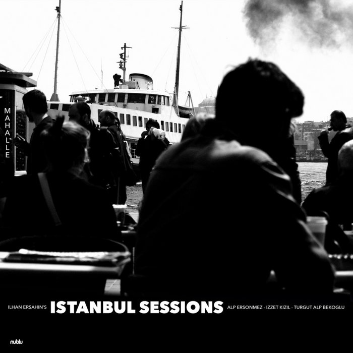 Album cover for 'Istanbul Sessions: Mahalle', by Ilhan Ersahin. A candid black-and-white photograph taken by Bercin Gultekin, presumably of Istanbul. Various people stand around near water, with a large boat in the background.